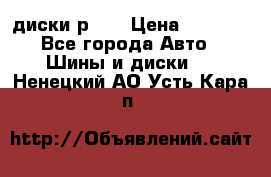 диски р 15 › Цена ­ 4 000 - Все города Авто » Шины и диски   . Ненецкий АО,Усть-Кара п.